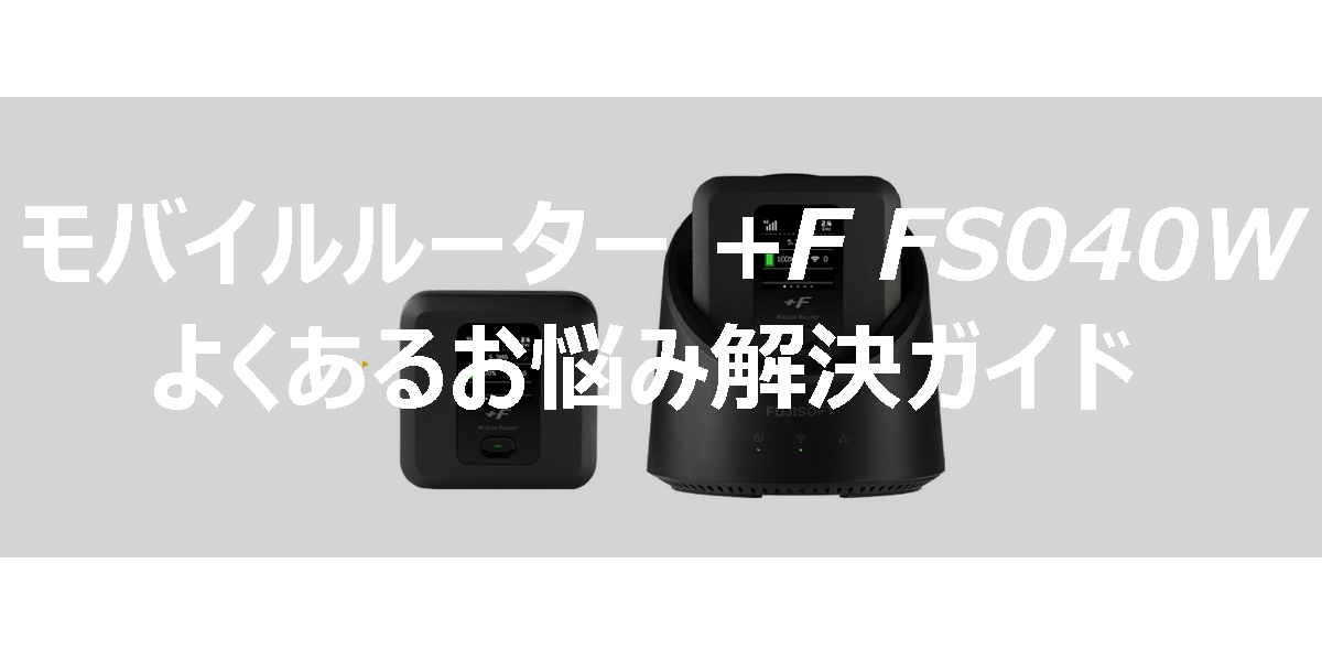 モバイルルーター +F FS040Wのよくあるお悩み解決ガイド