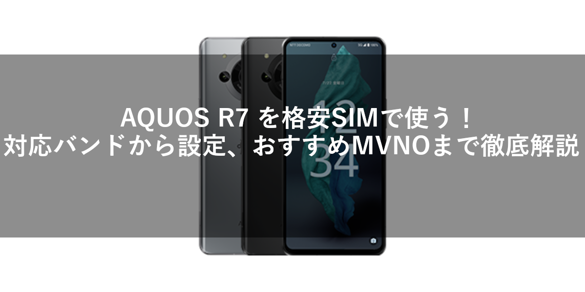 AQUOS R7 を格安SIMで使う！対応バンドから設定、おすすめMVNOまで徹底解説
