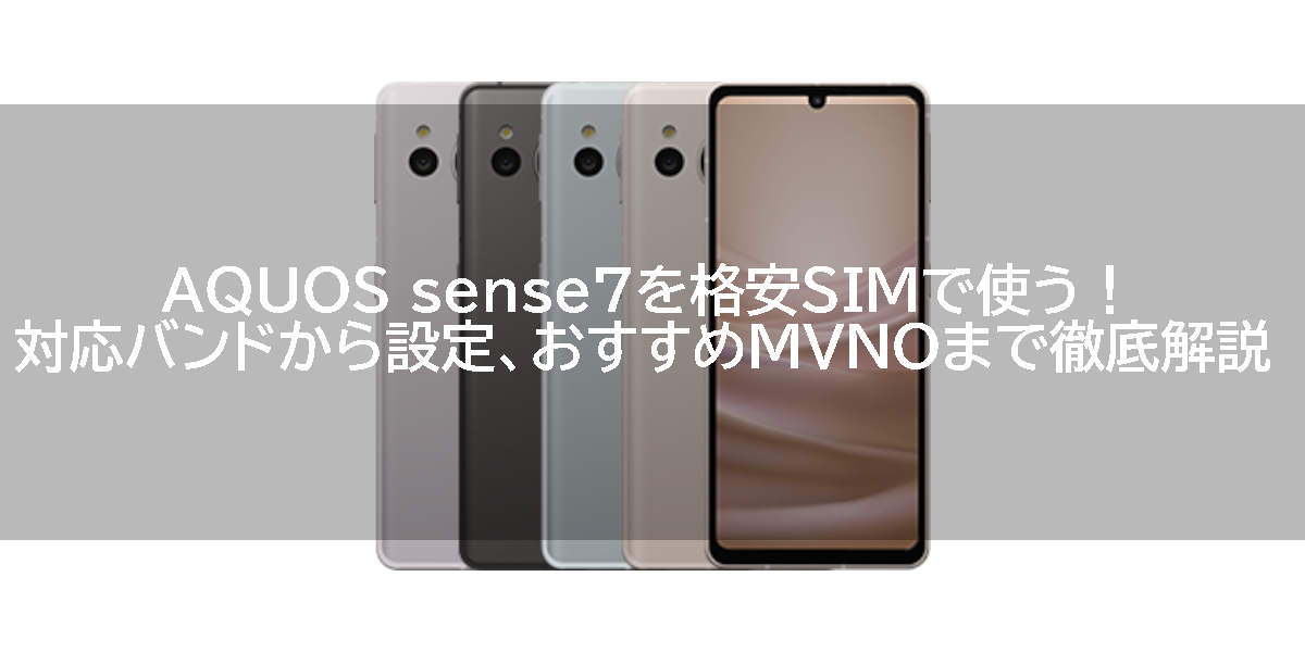 AQUOS sense7を格安SIMで使う！対応バンドから設定、おすすめMVNOまで徹底解説