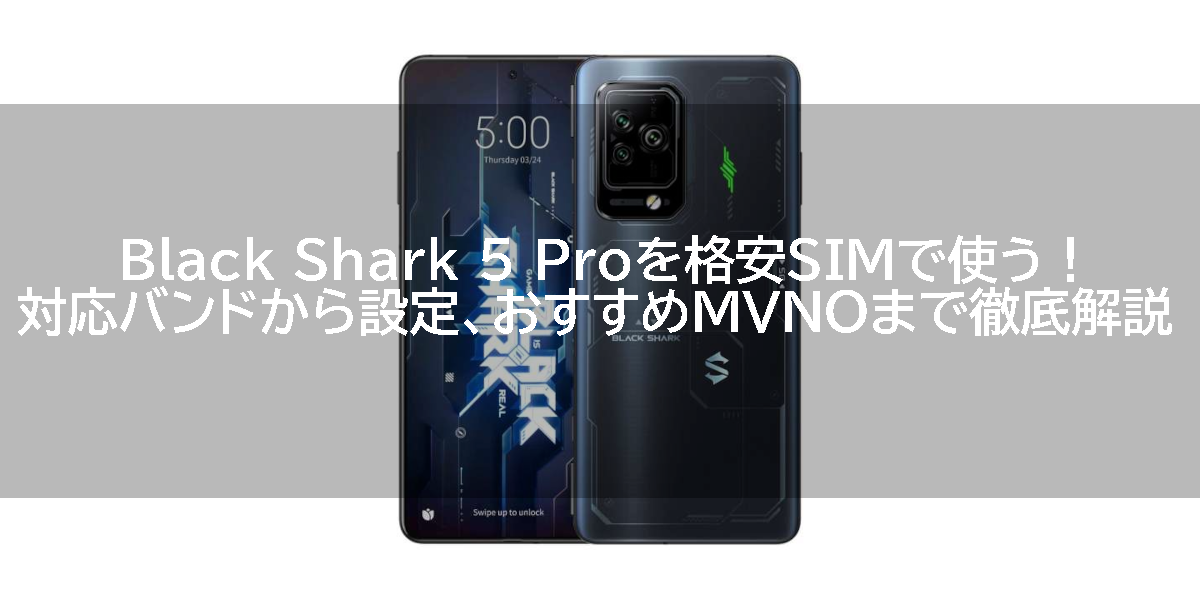 Black Shark 5 Proを格安SIMで使う！対応バンドから設定、おすすめMVNOまで徹底解説