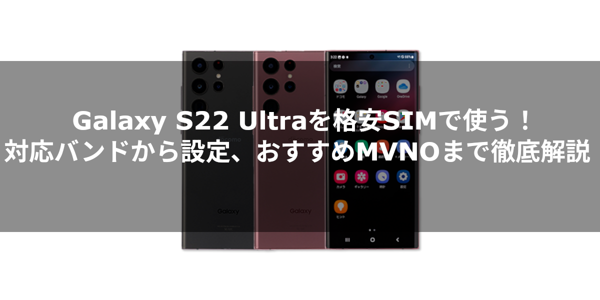 Galaxy S22 Ultraを格安SIMで使う！対応バンドから設定、おすすめMVNOまで徹底解説
