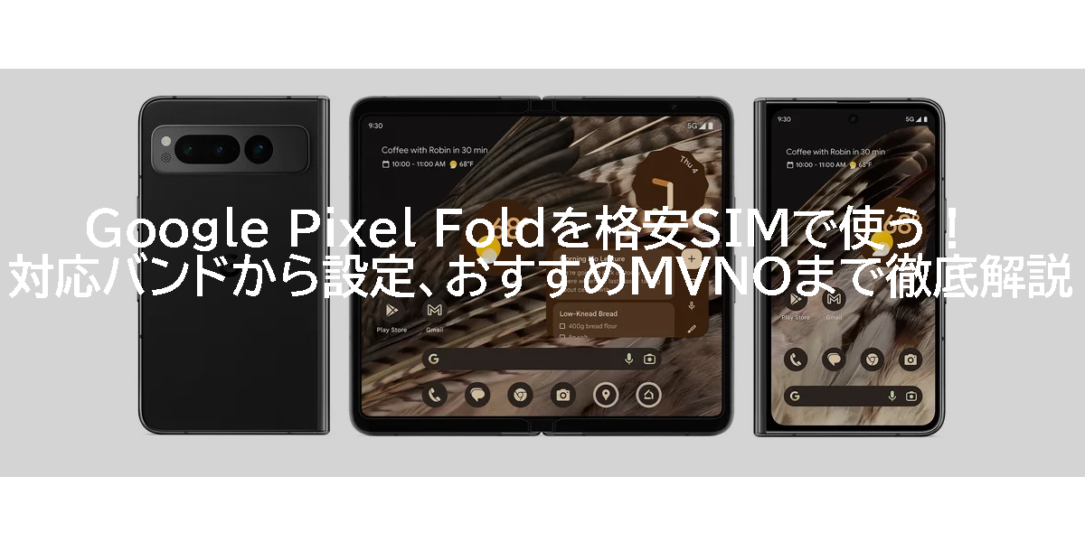 Google Pixel Foldを格安SIMで使う！対応バンドから設定、おすすめMVNOまで徹底解説
