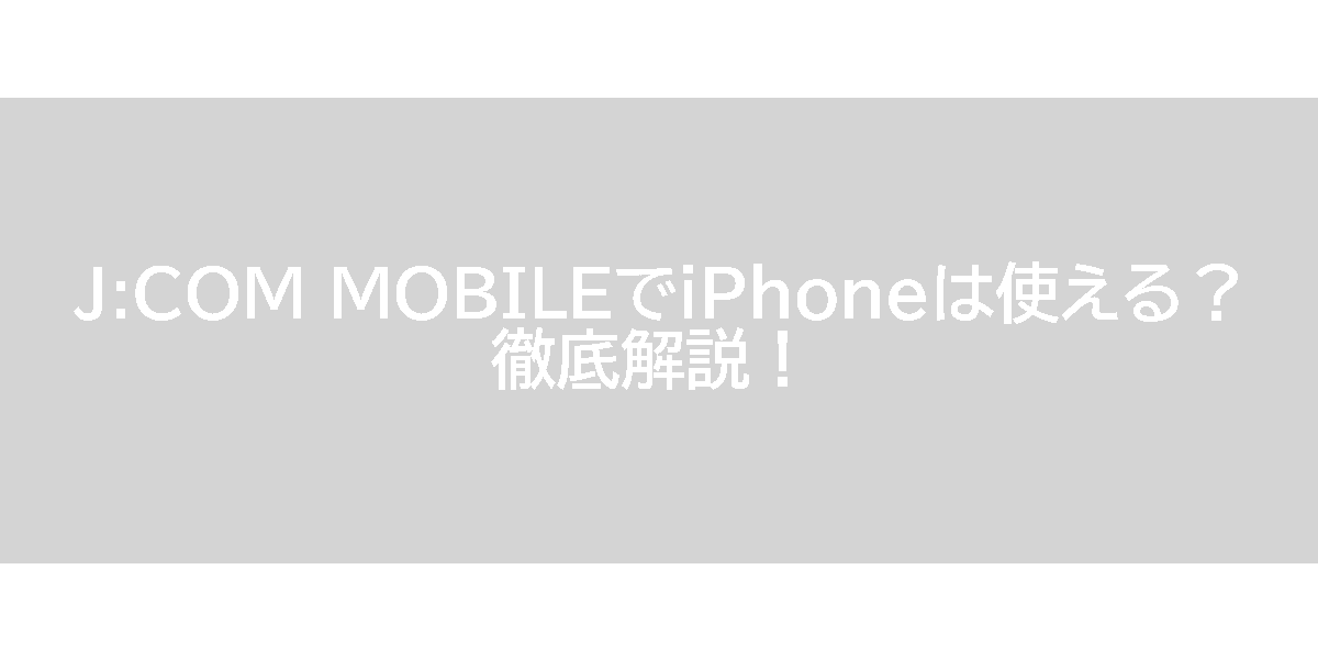 J:COM MOBILEでiPhoneは使える？徹底解説！