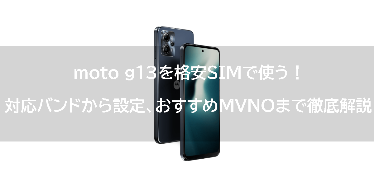 moto g13を格安SIMで使う！対応バンドから設定、おすすめMVNOまで徹底解説