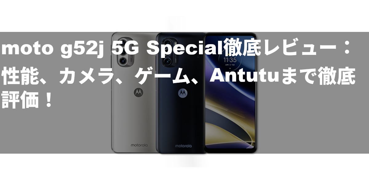 moto g52j 5G Special徹底レビュー：性能、カメラ、ゲーム、Antutuまで徹底評価！
