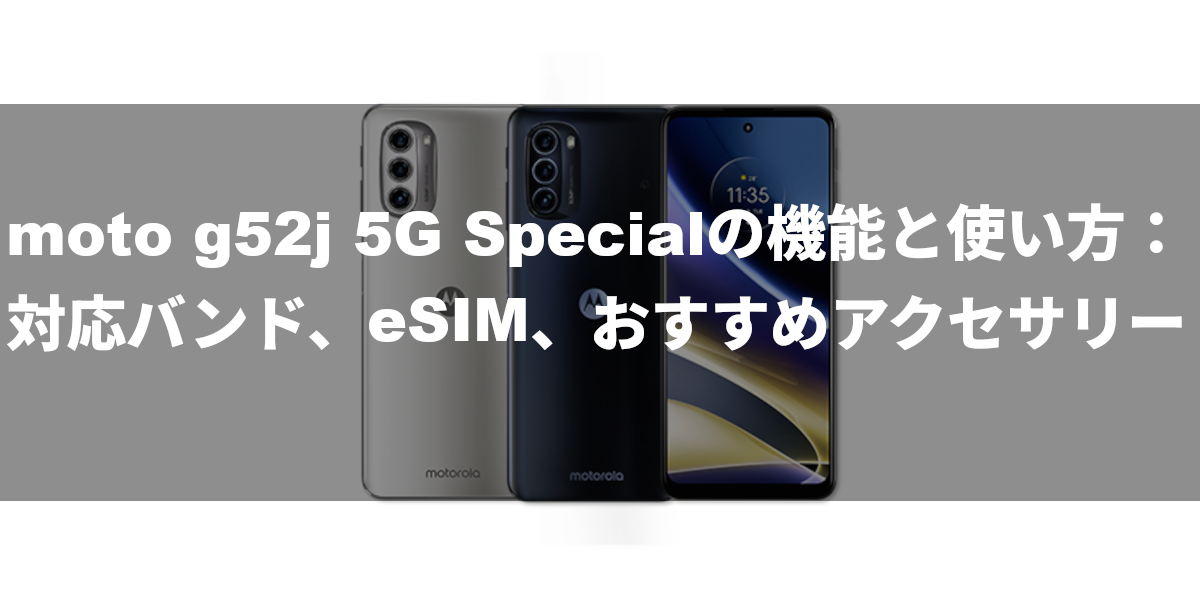 moto g52j 5G Specialの機能と使い方：対応バンド、eSIM、おすすめアクセサリー