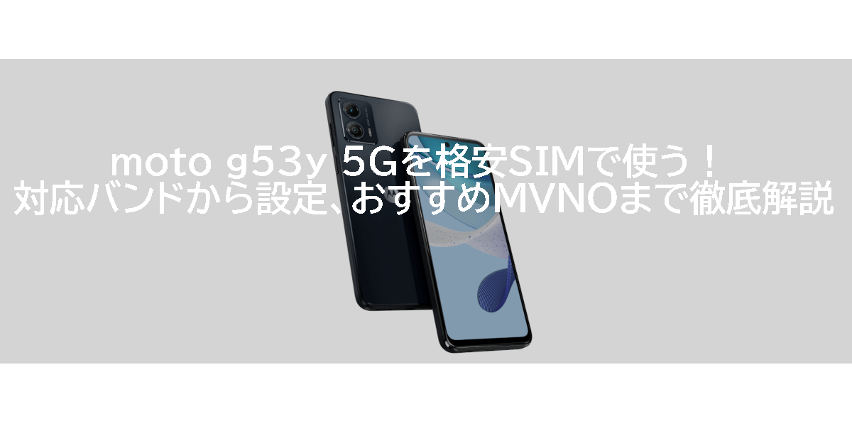 moto g53y 5Gを格安SIMで使う！対応バンドから設定、おすすめMVNOまで徹底解説