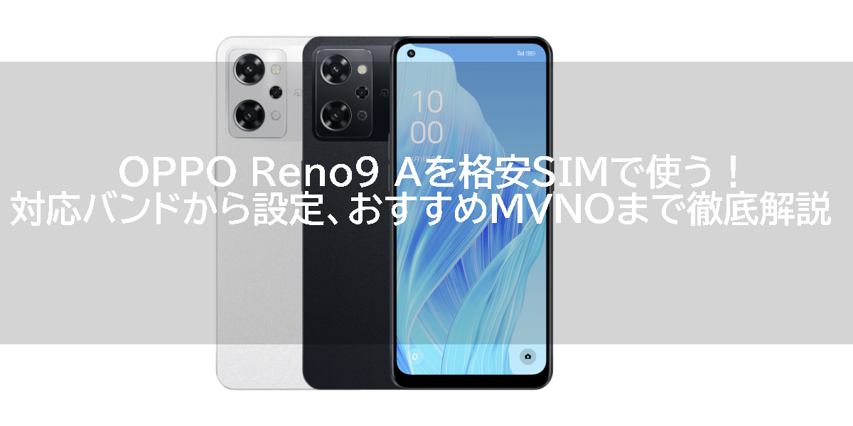 OPPO Reno9 Aを格安SIMで使う！対応バンドから設定、おすすめMVNOまで徹底解説