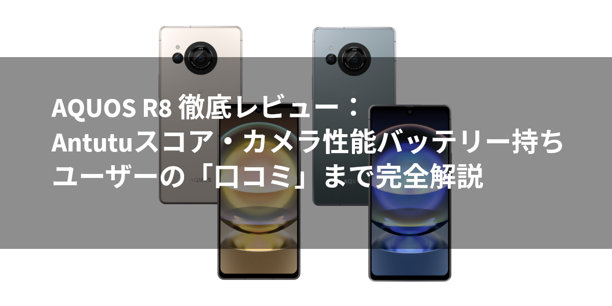 AQUOS R8 徹底レビュー：Antutuスコア・カメラ性能・バッテリー持ちからユーザーの「口コミ」まで完全解説